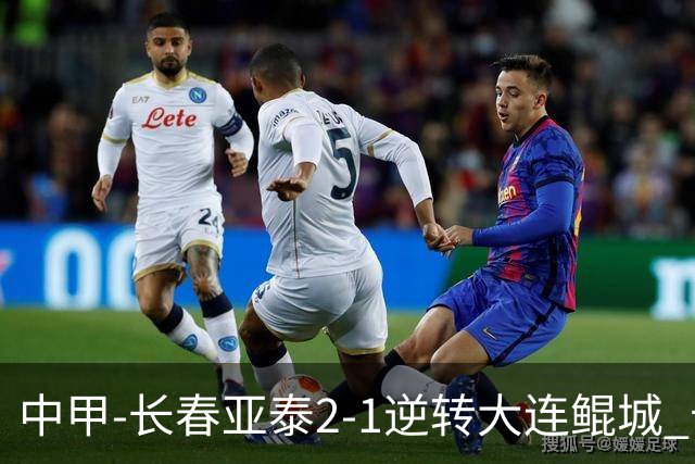中甲-长春亚泰2-1逆转大连鲲城 卡米洛3分钟2助 谭龙爆射建功